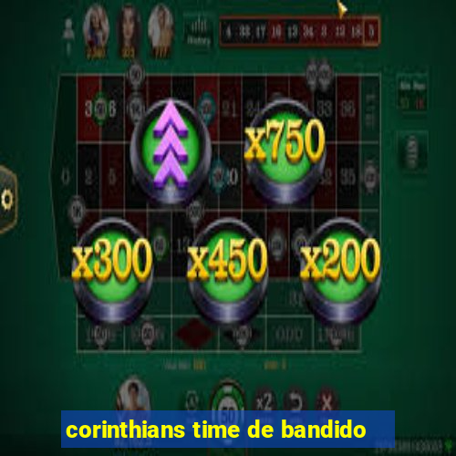 corinthians time de bandido